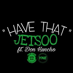 JetSoo - Have That ft. DonHuncho (2017)