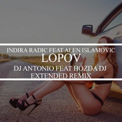 Indira Radic & Alen Islamovic - Lopov (DJ Antonio Ft. Hozda DJ Extended Remix) 120 BPM