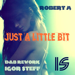Robert M - Just A Little Bit ( IGOR STEFF D&B Rework )