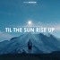 Til The Sun Rise Up