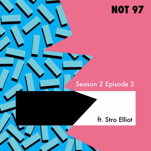 NOT97 Season Two — Episode Two (Feat. Stro Elliot)
