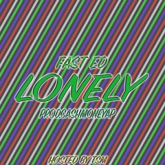 FAST ED - LONELY [PROD.CASHMONEYAP] *TSM EXCLUSIVE*