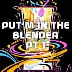Put'm In The Blender PT1