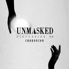UNMASKED DISCUSSION 06 | CHORONZON