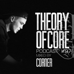 Theory Of Core - Podcast #97 Mixed By Corner