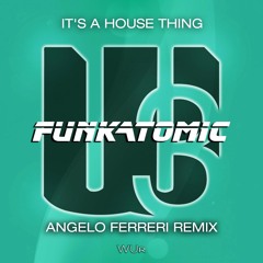 Funkatomic - IT'S A HOUSE THING (Angelo Ferreri Remix)
