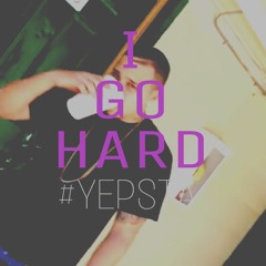 "I GO HARD" YEPSTA