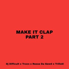 Make It Clap Part 2 | Dj Difficult x Tronn x Reese da Gawd x TrillzAl [ Official Mega Collab Remix ]