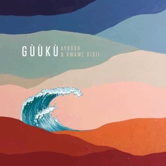 Gùùkù by Ayrosh & Kwame Rígíi