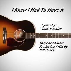 I Knew I Had To Have It - Lyrics by Tony Harris - Vocal and Music Production/Mix by Riff Beach
