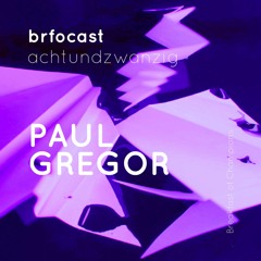 brfocast achtundzwanzig • PAUL GREGOR •