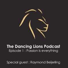 The Dancing Lions Podcast - Episode 1: Passion is Everything with Raymond Beijerling