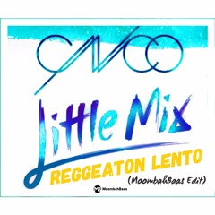 CNCO & Little Mix - Reggaeton Lento (MoombahBaas Edit)(FREE DOWNLOAD = FULL)