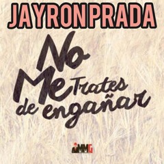 Jayron Prada – No Me Trates De Engañar