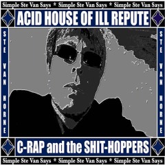 ACID HOUSE OF ILL REPUTE by C-RAP and the SHIT-HOPPERS aka @Ste_Van_Horne
