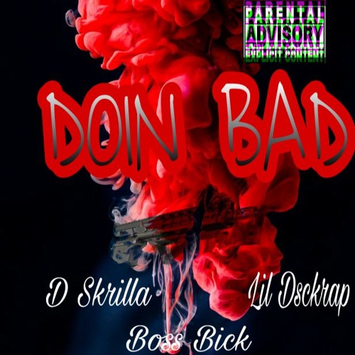 DOIN  BAD FT DSKRILLA  X  LIL DSCKRAP X BOSSBICK