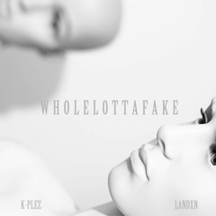 Wholelottafake- KPLEZ x landxn (prod. KPLEZ)