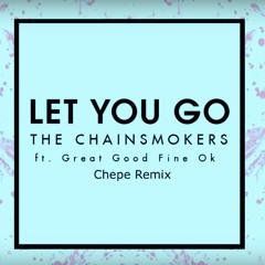 The Chainsmokers - Let You Go ft. Great Good Fine Ok (Chepe Remix)