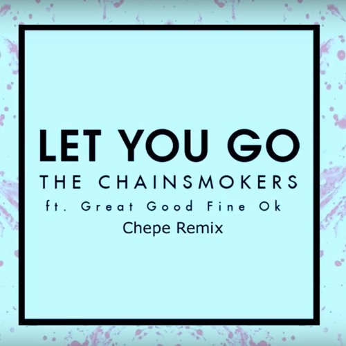 The Chainsmokers - Let You Go ft. Great Good Fine Ok (Chepe Remix)