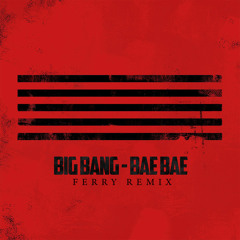 Big Bang - BAE BAE (Ferry Remix)