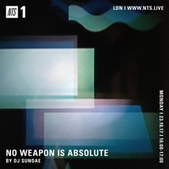 NO WEAPON IS ABSOLUTE - DJ Sundae - 23-10-2017 - NTS 1