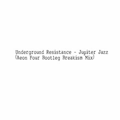 Underground Resistance - Jupiter Jazz (Aeon Four Bootleg Breakism Mix)