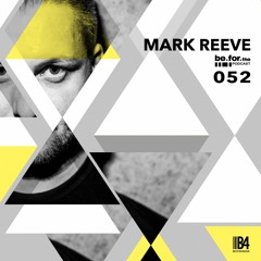 MARK REEVE. Be For The Podcast 052
