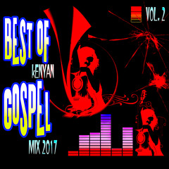 BEST OF KENYAN GOSPEL MIX 2017 VOL. 2