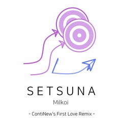 Milkoi - Setsuna (ContiNew's First Love Remix)