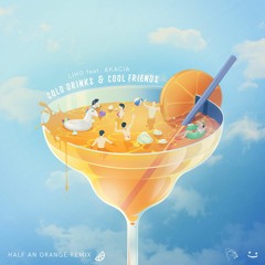 Cold Drinks & Cool Friends (Half an Orange Remix)[feat. Akacia]