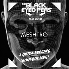 The Black Eyed Peas - I Gotta Feeling (Meshtro Club Bootleg)