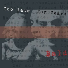 TOO LATE FOR TEARS - Bald (MBXI) 2017