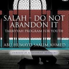 Salah - Do Not Abandon It | Tarbiyyah Program For The Youth | Abu Humayd Saalim Ahmed