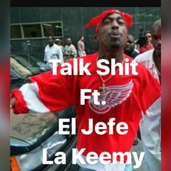 Talk Shit Ft. El Jefe & La Keemy