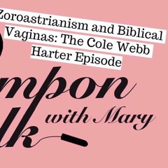 Zoroastrianism and Biblical Vaginas: The Cole Webb Harter Episode