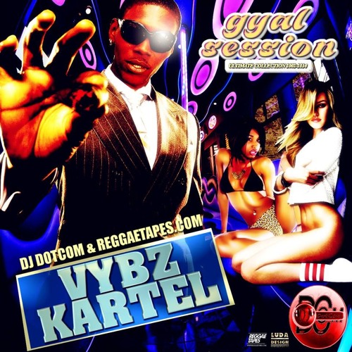 DJ DOTCOM_PRESENTS_VYBZ KARTEL_GYAL SESSION -[ULTIMATE COLLECTION -2002 -2014]