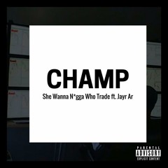She Wanna A N*gga Who Trade - CHAMP ft. JayR Ar (Prod. by CorMill)