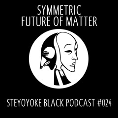 Symmetric & Future of Matter - Steyoyoke Black Podcast #024