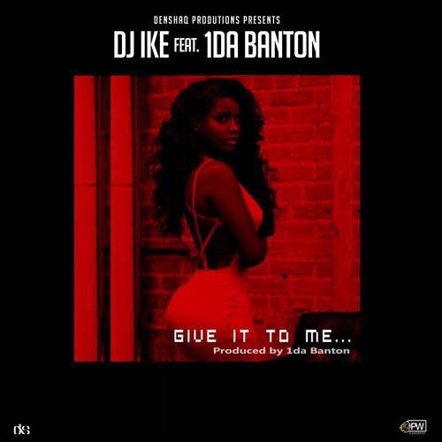 DJ Ike ft 1Da Banton - Give It To Me