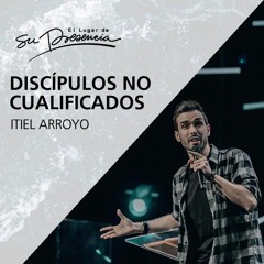 Discipulos No Cualificados - Itiel Arroyo - 11 de Octubre 2017