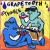 trouble-grapetooth