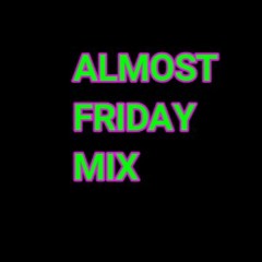 almost friday mix - WEEK 1