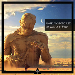 ANGELOV PODCAST by Yasha F #37