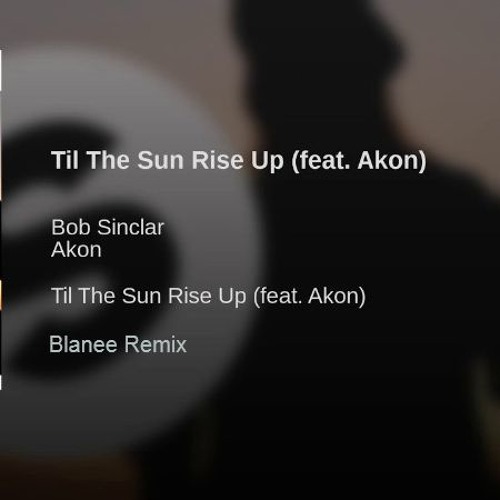 Bob Sinclar feat. Akon – Til The Sun Rise Up (Blanee Remix)