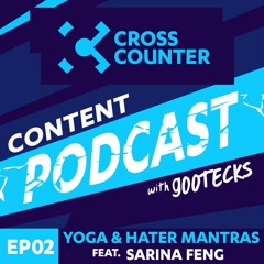 Cross Counter Content Podcast - EP2 Ft. gootecks & Sarina Feng - Yoga & Hater Mantras