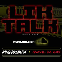 Lik Talk (#GUMMOKINGMIX) Ft Animal Da GOD