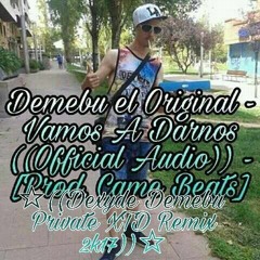 Demebu El Original - Vamos A Darnos (Dexyde Demebu Rumbatón Remix 2k17) ***FREE DOWNLOAD***