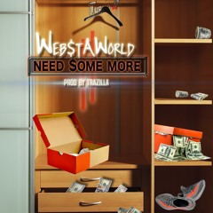 WebstaWorld - Need Some More (Prod By Trazilla)