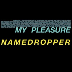 MY PLEASURE — Namedropper