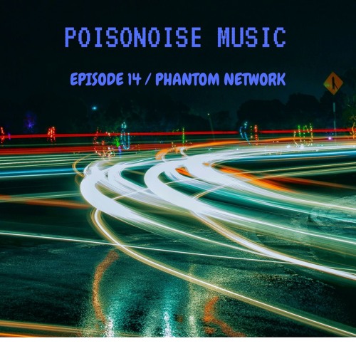 Poisonoise Music - Guest Mix - EPISODE 14 - PHANTOM NETWORK